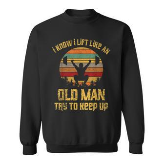 Vintage I Know I Lift Like An Old Man Try To Keep Up Sweatshirt - Monsterry DE