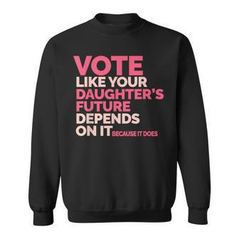 Vote Like Your Daughter's Future Depends On It Sweatshirt - Thegiftio UK