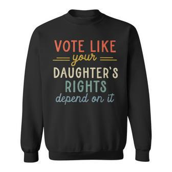 Vote Like Your Daughter's Rights Depend On It Sweatshirt - Seseable