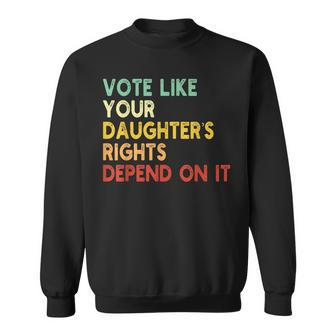Vote Like Your Daughter’S Rights Depend On It Sweatshirt - Seseable