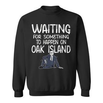 Waiting For Something Oak Island Curse Of Oak And Money Pit Sweatshirt - Monsterry UK