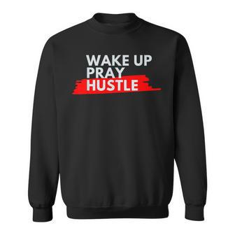 Wake Up Pray Hustle Entrepreneur Motivation Quote Sweatshirt - Monsterry DE