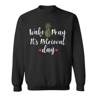 Wake Pray Its Retrieval Day Ivf Pineapple Transfer Day Sweatshirt - Monsterry DE