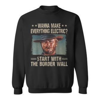 Wanna Make Everything Electric Start With The Border Wall Sweatshirt | Mazezy