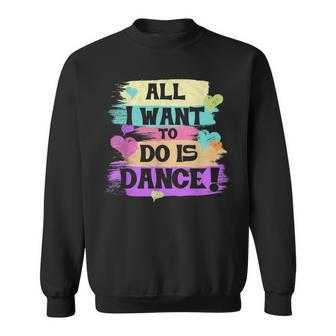 All I Want To Do Is Dance Hip Hop Hiphop Dancer Breakdancing Sweatshirt - Monsterry DE