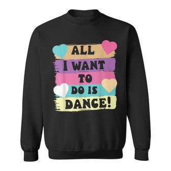 All I Want To Do Is Dance Hip Hop Hiphop Dancer Breakdancing Sweatshirt - Seseable