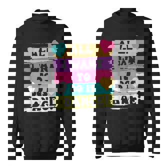 All I Want To Do Is Dance Hip Hop Hiphop Dancer Breakdancing Sweatshirt | Seseable UK