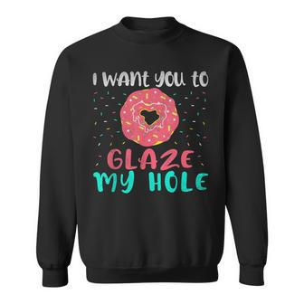 I Want You To Glaze My Hole Donut Lover Graphic Sweatshirt - Monsterry UK