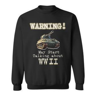 Warning May Start Talking About World War Ii Sweatshirt - Thegiftio UK
