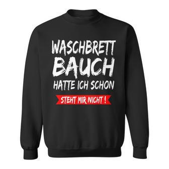 Waschbrettbauch Hatte Ich Schon Steht Mir Nicht S Sweatshirt - Geschenkecke