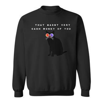 That Wasn't Very Cash Money Of You Cat Meme Sweatshirt - Monsterry AU