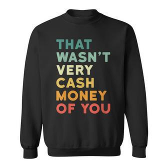 That Wasn’T Very Cash Money Of You Hilarious Vintage Sweatshirt - Monsterry DE