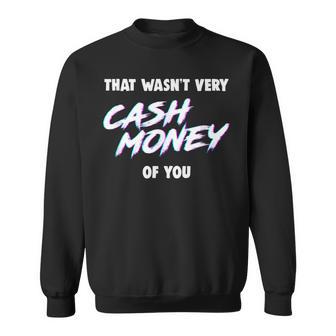 That Wasn't Very Cash Money Of You Sweatshirt - Monsterry AU