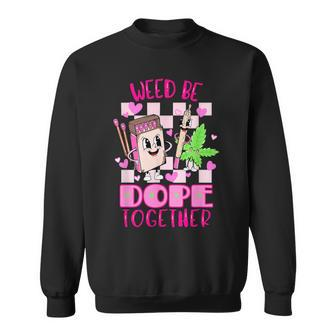 Weed Be Dope Together Valentine's Day 420 Marijuana Sweatshirt - Monsterry UK