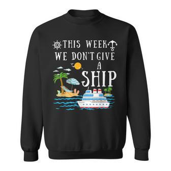 This Week We Don't Give A Ship Cruise Squad Family Vacation Sweatshirt - Seseable
