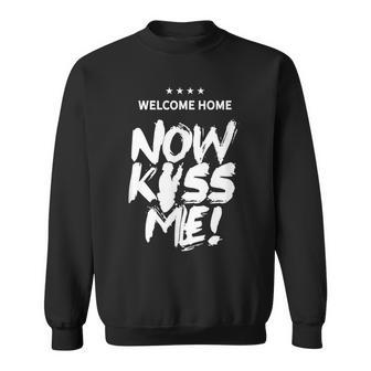Welcome Home Now Kiss Me Deployment Military Soldier Sweatshirt - Monsterry
