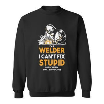 I Am A Welder I Cannot Fix Stupid Sweatshirt | Mazezy
