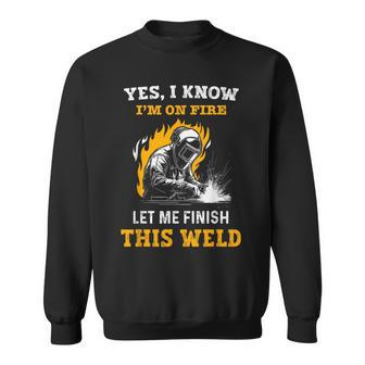Welder Yes I Know I'm On Fire Metal Worker Welding Sweatshirt - Thegiftio UK