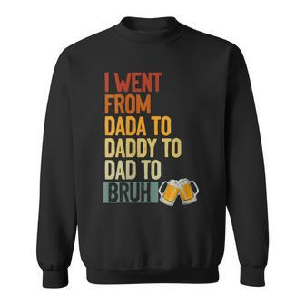 I Went From Dada To Daddy To Dad To Bruh Beer Father Day Sweatshirt - Seseable