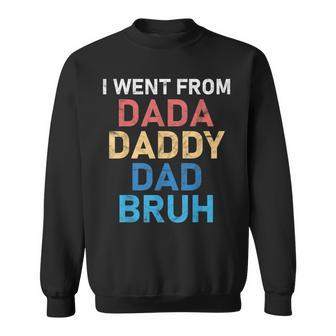 I Went From Dada To Daddy To Dad To Bruh Father’S Day Sweatshirt - Thegiftio UK