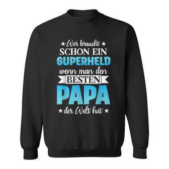 Wer Braucht Schon Ein Superhero Wenn Man Den Besten Papa Der Sweatshirt - Geschenkecke