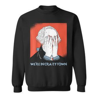 We're In Crazy Town Crazytown George Washington Facepalm Sweatshirt - Monsterry DE