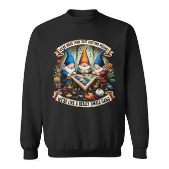 We're More Than Just Quilting Friends Gnomes Sweatshirt - Monsterry CA