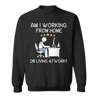 Wfh Am I Working From Home Or Living At Work Wfh Sweatshirt - Seseable