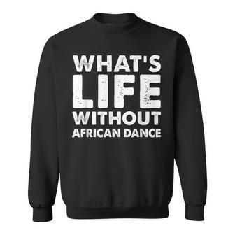 Whats Life Without African Dance African Dance Sweatshirt - Monsterry DE