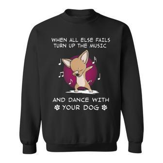 When All Else Fails Turn Up The Music And Dance Chihuahua Sweatshirt | Mazezy
