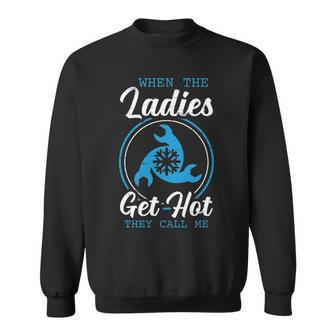 When The Ladies Get Hot They Call Me Hvac Technician Sweatshirt | Mazezy