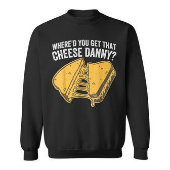 Where'd You Get That Cheese Danny Grilled Cheese Sweatshirt - Monsterry UK