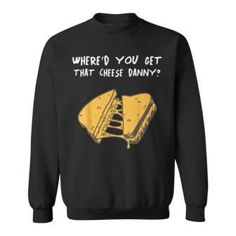 Where'd Ya Get That Cheese Danny Shane Gillis Grilled Cheese Sweatshirt - Monsterry UK
