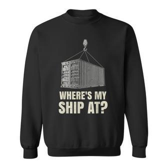 Where's My Ship At Dock Worker Longshoreman Sweatshirt - Monsterry AU