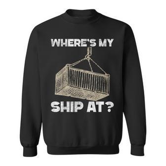 Where's My Ship At Longshore Cranes Containers Sweatshirt - Monsterry CA