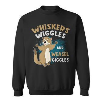 Whiskers Wiggles And Weasel Giggles For Weasel Lovers Sweatshirt - Monsterry UK