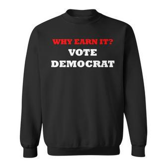 Why Earn It Vote Democrat Anti Democrat Political Sweatshirt - Monsterry UK