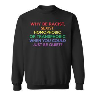 Why Be Racist Sexist Homophobic Lgbt Gay Pride Ally Month Sweatshirt - Monsterry AU