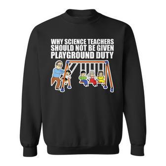 Why Science Teachers Should Not Be Given Playground Duty Sweatshirt - Monsterry DE