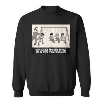 Why Science Teachers Should Not Be On Playground Duty Sweatshirt - Monsterry DE