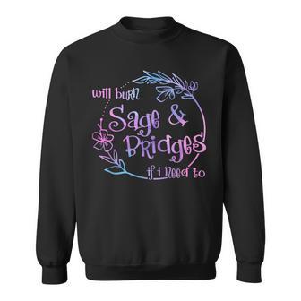 Will Burn Sage And Bridges If I Need To Sweatshirt - Monsterry UK