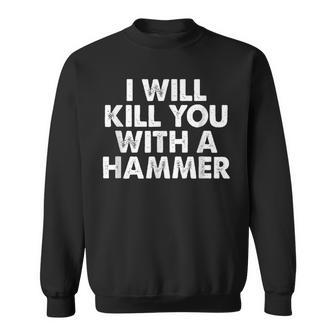 I Will Kill You With A Hammer Saying Sweatshirt - Thegiftio UK