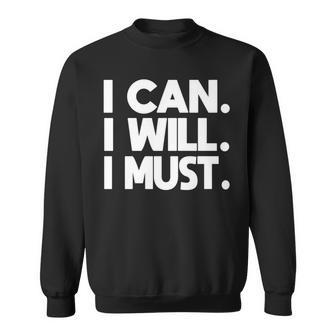 I Can I Will I Must Motivational Saying Motivation Quote Sweatshirt - Monsterry UK