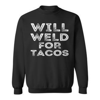 Will Weld For Tacos Welder Welding Pipefitter Quote Sweatshirt | Mazezy
