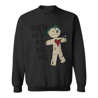 Witchcraft Voodoo You Are Never Too Old To Play With Dolls Sweatshirt - Monsterry