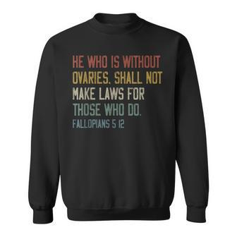 He Who Is Without Ovaries Shall Not Make Laws For Those Sweatshirt - Seseable