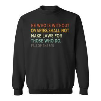 He Who Is Without Ovaries Shall Not Make Laws For Those Who Sweatshirt - Seseable