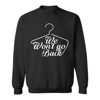 We Won't Go Back Roe V Wade Pro Choice Feminist Quote Sweatshirt - Monsterry