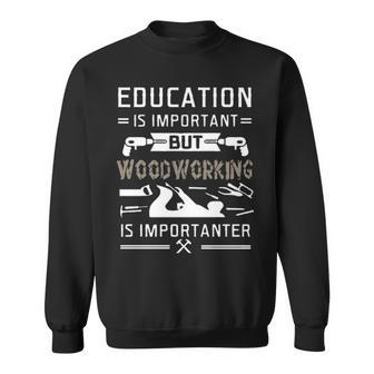 Woodworking Is Importanter Sweatshirt | Mazezy