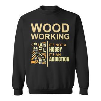 Woodworking Not Hobby An Addiction Sweatshirt | Mazezy
